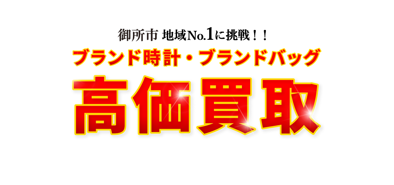 御所市地域No.1に挑戦！！ブランド時計・ブランドバッグ高価買取